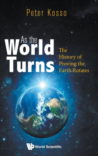 Book cover of: As The World Turns: The History Of Proving The Earth Rotates. By: Peter Kosso