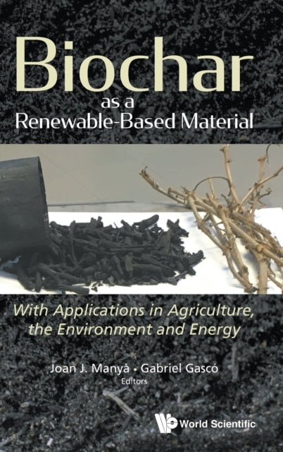 Book cover of: Biochar As A Renewable-based Material: With Applications In Agriculture, The Environment And Energy. By: Joan J. Manya