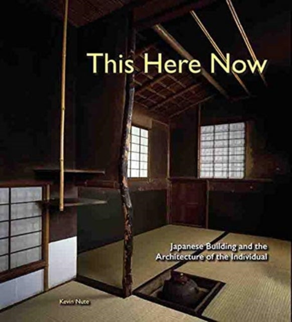 Book cover of: This Here Now: Japanese Building And The Architecture Of The Individual. By: Kevin Nute