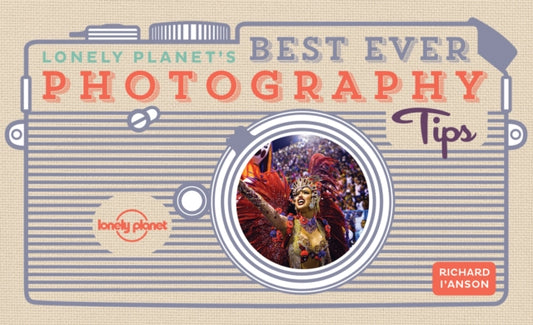 Book cover of: Lonely Planet's Best Ever Photography Tips. By: Richard I'Anson