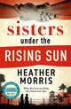 Sisters under the Rising Sun, A powerful story from the author of The Tattooist of Auschwitz 9781786582256 Heather Morris