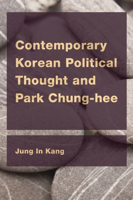 Book cover of: Contemporary Korean Political Thought and Park Chung-hee. By: Jung In Kang