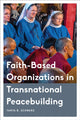 Book cover of: Faith-Based Organizations in Transnational Peacebuilding. By: Tanya B. Schwarz