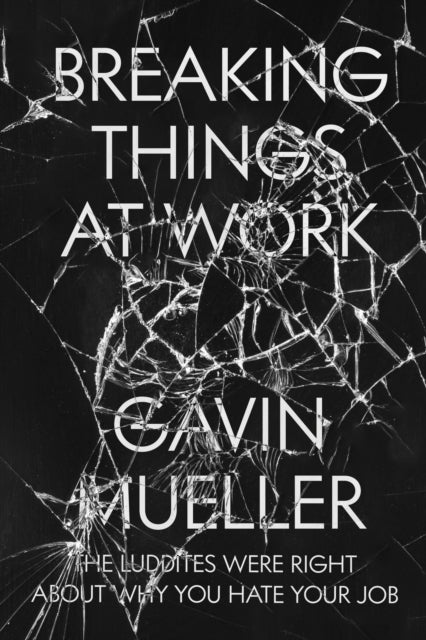 Book cover of: Breaking Things at Work. By: Gavin Mueller
