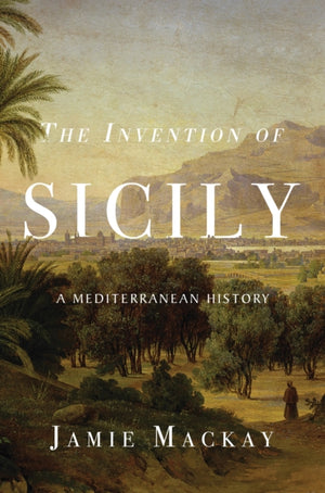 Invention of Sicily, A Mediterranean History