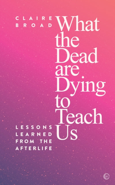 Book cover of: What the Dead Are Dying to Teach Us. By: Claire Board