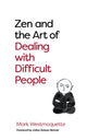 Book cover of: Zen and the Art of Dealing with Difficult People. By: Mark Westmoquette