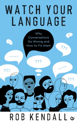 Watch Your Language, Why Conversations Go Wrong and How to Fix Them