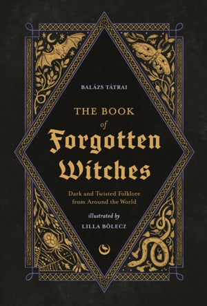 Book of Forgotten Witches, Dark & Twisted Folklore & Stories from Around the World