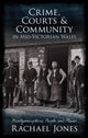 Book cover of: Crime, Courts and Community in Mid-Victorian Wales. By: Rachael Jones