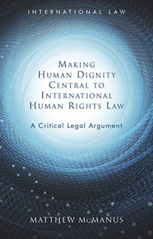 Making Human Dignity Central to International Human Rights Law