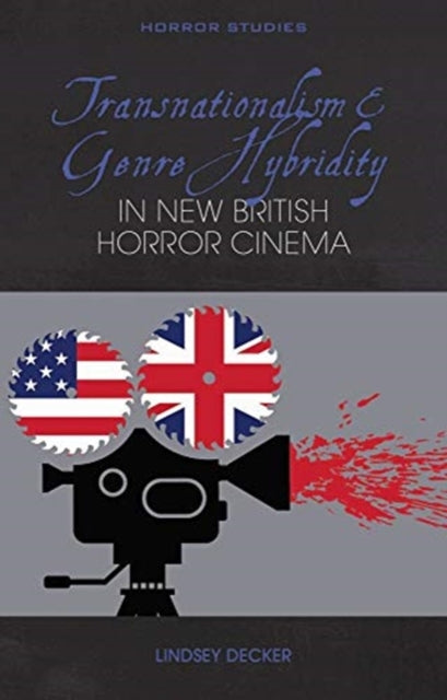 Book cover of: Transnationalism and Genre Hybridity in New British Horror Cinema. By: Lindsey Decker