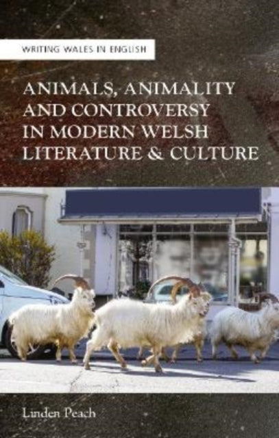 Book cover of: Animals, Animality and Controversy in Modern Welsh Literature and Culture. By: Linden Peach