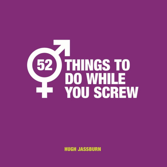 Book cover of: 52 Things to Do While You Screw. By: Hugh Jassburn
