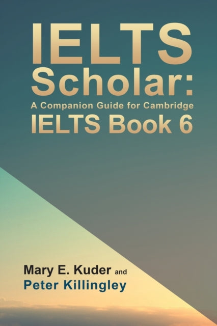 Book cover of: IELTS Scholar: A Companion Guide for Cambridge IELTS Book 6. By: Mary E. Kuder