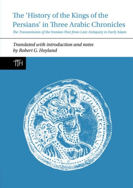 Book cover of: History of the Kings of the Persians in Three Arabic Chronicles. By: Robert G. Hoyland