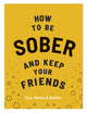Book cover of: How to be Sober and Keep Your Friends. By: Flic Everett