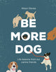 Book cover of: Be More Dog. By: Alison Davies