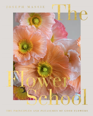 Flower School, The Principles and Pleasures of Good Flowers