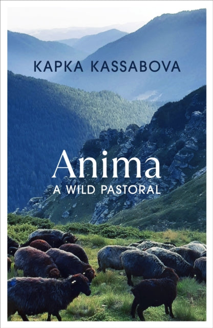 Anima, A Wild Pastoral 9781787333277 Kapka Kassabova