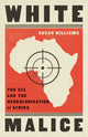 White Malice, The CIA and the Neocolonisation of Africa 9781787389618 Susan Williams