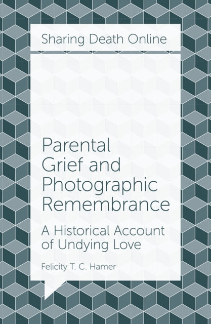 Book cover of: Parental Grief and Photographic Remembrance. By: Felicity T. C. Hamer