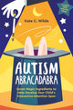 Book cover of: Autism Abracadabra. By: Kate Wilde