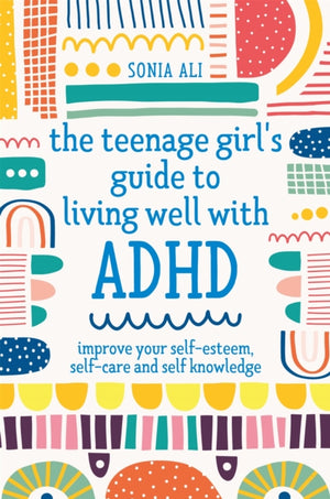 Teenage Girl's Guide to Living Well with ADHD, Improve your Self-Esteem, Self-Care and Self Knowledge