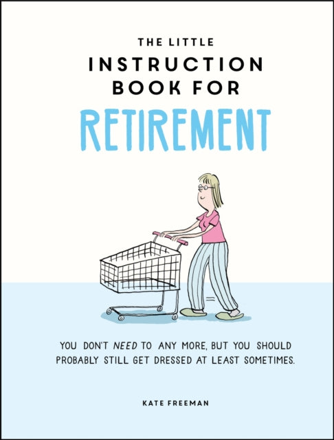 Little Instruction Book for Retirement, Tongue-in-Cheek Advice for the Newly Retired 9781787835726 Kate Freeman