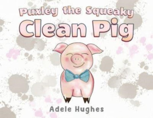 Book cover of: Puxley the Squeaky Clean Pig. By: Adele Hughes