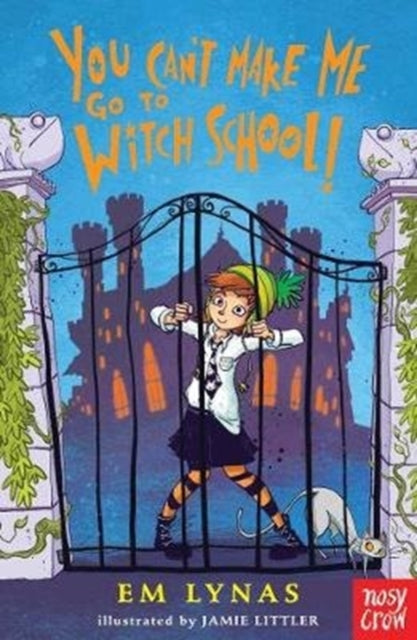 Book cover of: You Can't Make Me Go To Witch School!. By: Em Lynas