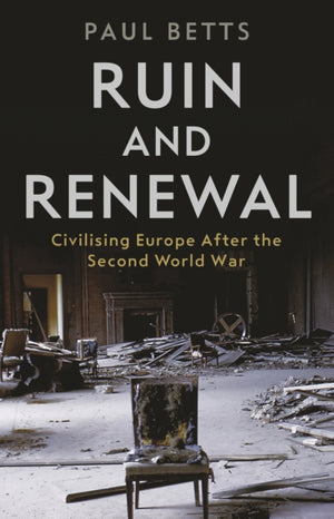 Ruin and Renewal, Civilising Europe After the Second World War