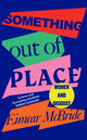 Book cover of: Something Out of Place. By: Eimear McBride