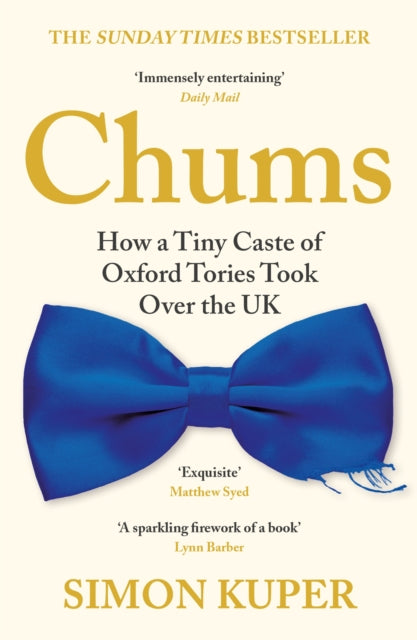 Chums, How a Tiny Caste of Oxford Tories Took Over the UK 9781788167390 Simon Kuper