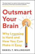 Outsmart Your Brain, Why Learning is Hard and How You Can Make It Easy