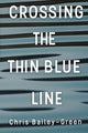 Book cover of: Crossing The Thin Blue Line. By: Chris Bailey-Green