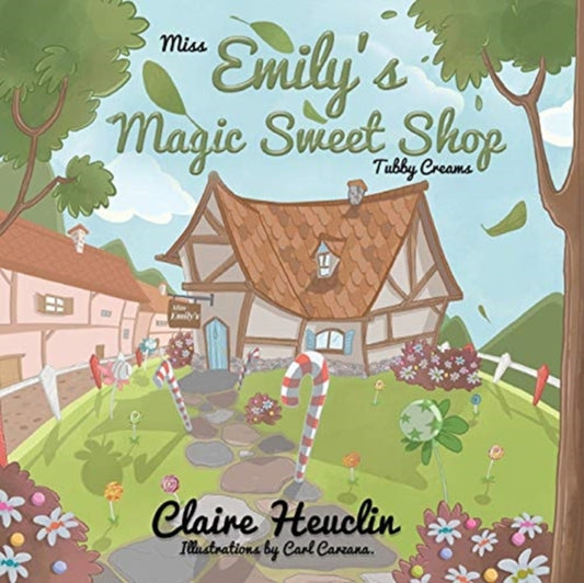 Book cover of: Miss Emily's Magic Sweet Shop 'Tubby Creams'. By: Claire Heuclin