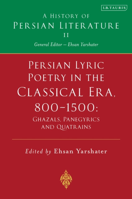 Book cover of: Persian Lyric Poetry in the Classical Era, 800-1500: Ghazals, Panegyrics and Quatrains. By: Ehsan Yarshater