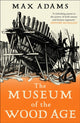Book cover of: Museum of the Wood Age. By: Max Adams