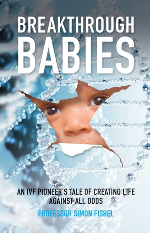 Breakthrough Babies, An IVF pioneer's tale of creating life against all odds