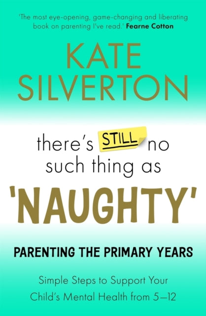 There's Still No Such Thing As 'Naughty', Parenting the Primary Years – Simple Steps to Support Your Child's Mental Health from 5-12 9781788706759 Kate Silverton