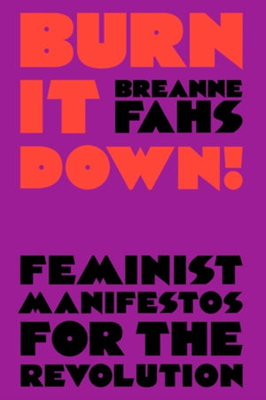 Burn It Down!, Feminist Manifestos for the Revolution