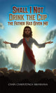 Book cover of: Shall I Not Drink the Cup the Father Has Given Me
