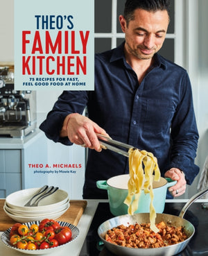 Theo’s Family Kitchen, 75 Recipes for Fast, Feel Good Food at Home