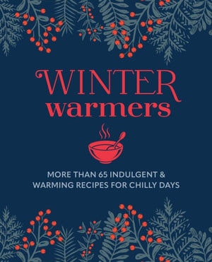 Winter Warmers, More Than 65 Comforting Recipes for Chilly Days