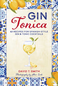 Gin Tonica, 40 Recipes for Spanish-Style Gin & Tonic Cocktails