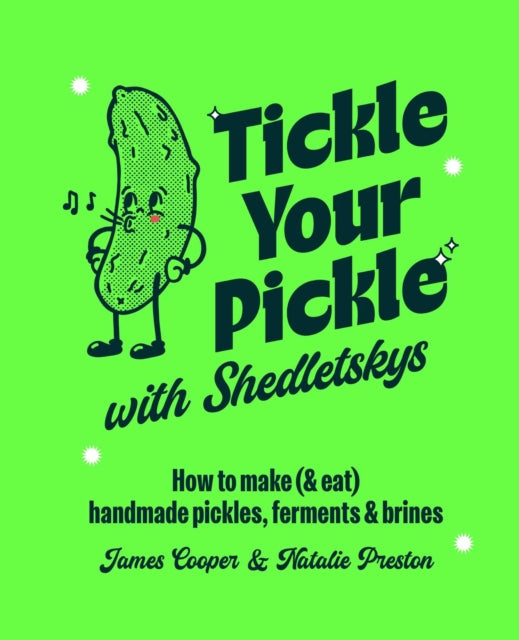 Tickle Your Pickle with Shedletsky's, How to Make (and Eat) Handmade Pickles, Ferments and Brines 9781788797207 James Cooper & Natalie Preston