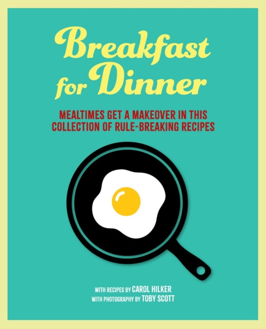 Breakfast for Dinner, Mealtimes Get a Makeover in This Collection of Rule-Breaking Recipes 9781788797245 Carol Hilker