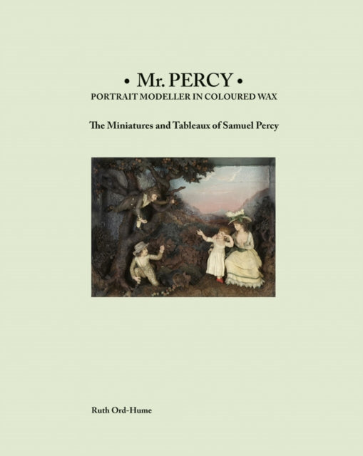 Book cover of: Mr Percy: Portrait Modeller in Coloured Wax: The Miniatures and Tableaux of Samuel Percy. By: Ruth Ord-Hume