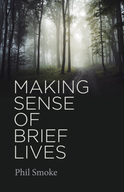 Book cover of: Making Sense of Brief Lives. By: Phil Smoke